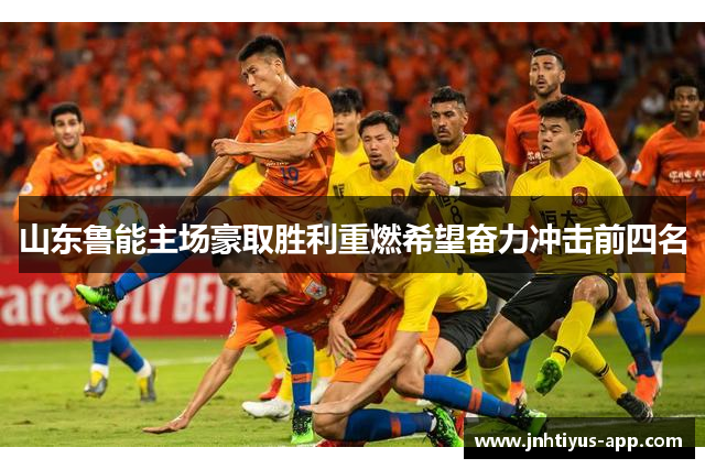 山东鲁能主场豪取胜利重燃希望奋力冲击前四名