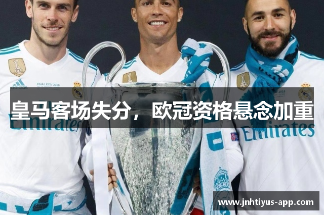 皇马客场失分，欧冠资格悬念加重