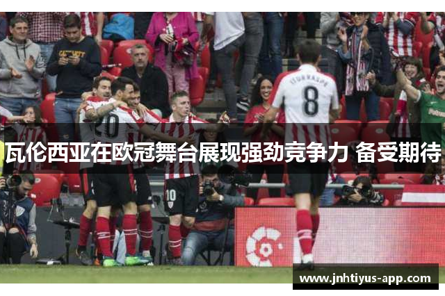 瓦伦西亚在欧冠舞台展现强劲竞争力 备受期待