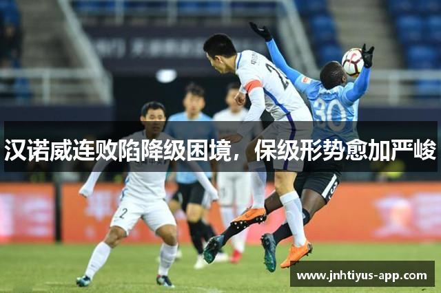 汉诺威连败陷降级困境，保级形势愈加严峻