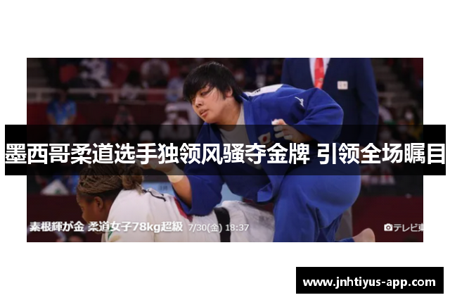 墨西哥柔道选手独领风骚夺金牌 引领全场瞩目
