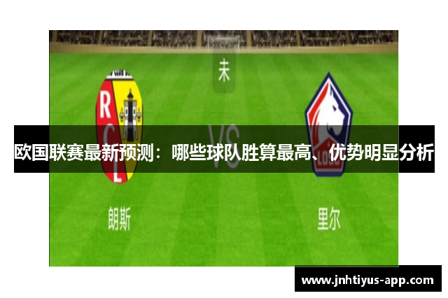 欧国联赛最新预测：哪些球队胜算最高、优势明显分析