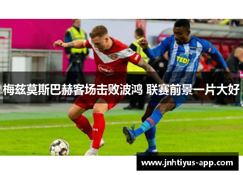 梅兹莫斯巴赫客场击败波鸿 联赛前景一片大好