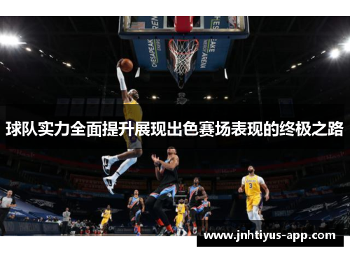 球队实力全面提升展现出色赛场表现的终极之路