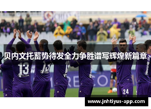 贝内文托蓄势待发全力争胜谱写辉煌新篇章