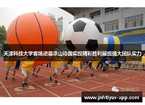 天津科技大学客场逆袭凉山待国实现精彩胜利展现强大团队实力