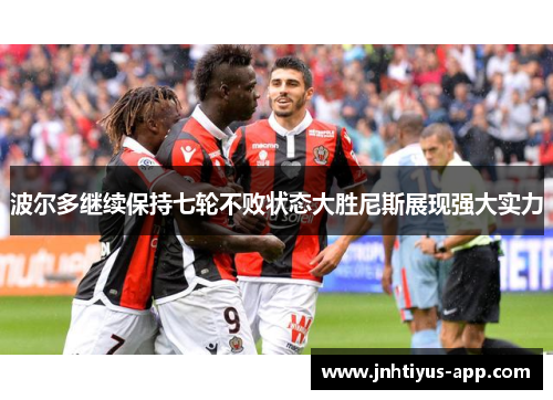 波尔多继续保持七轮不败状态大胜尼斯展现强大实力