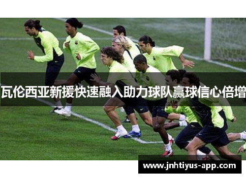 瓦伦西亚新援快速融入助力球队赢球信心倍增