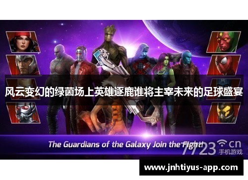 风云变幻的绿茵场上英雄逐鹿谁将主宰未来的足球盛宴