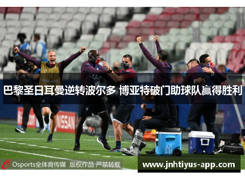 巴黎圣日耳曼逆转波尔多 博亚特破门助球队赢得胜利
