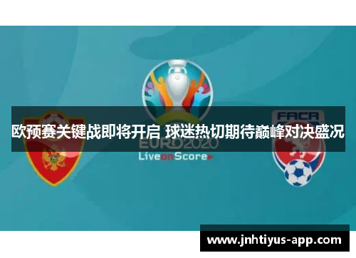 欧预赛关键战即将开启 球迷热切期待巅峰对决盛况