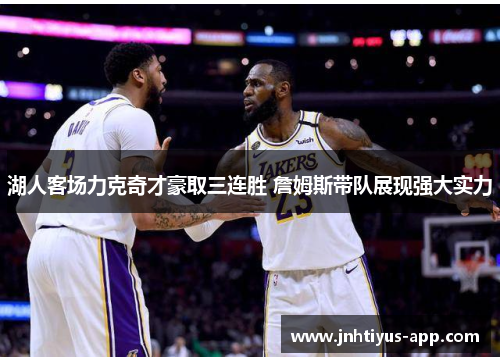 湖人客场力克奇才豪取三连胜 詹姆斯带队展现强大实力