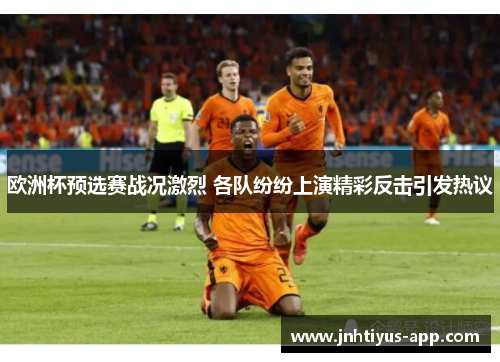 欧洲杯预选赛战况激烈 各队纷纷上演精彩反击引发热议