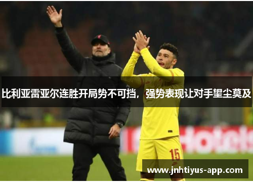 比利亚雷亚尔连胜开局势不可挡，强势表现让对手望尘莫及